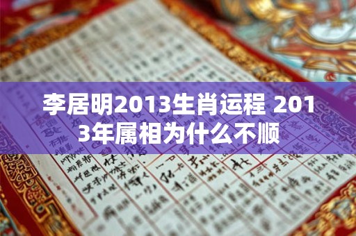 李居明2013生肖运程 2013年属相为什么不顺