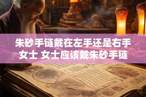 朱砂手链戴在左手还是右手女士 女士应该戴朱砂手链左手还是右手