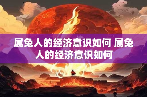 属兔人的经济意识如何 属兔人的经济意识如何