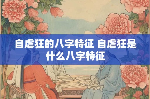 自虐狂的八字特征 自虐狂是什么八字特征