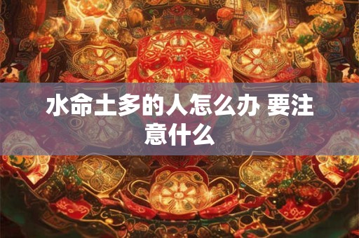 水命土多的人怎么办 要注意什么