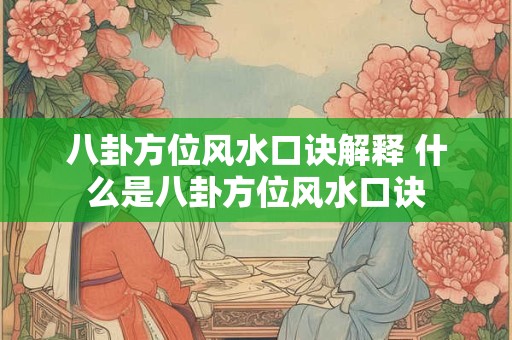 八卦方位风水口诀解释 什么是八卦方位风水口诀