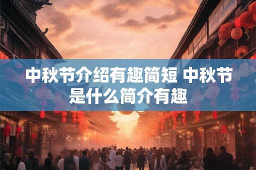 中秋节介绍有趣简短 中秋节是什么简介有趣