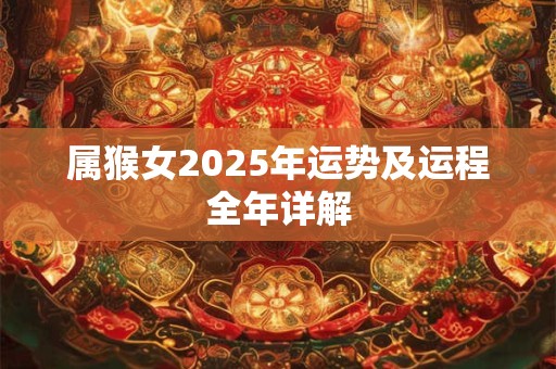 属猴女2025年运势及运程全年详解
