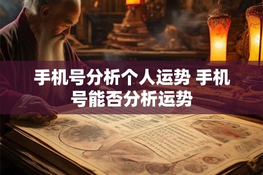 手机号分析个人运势 手机号能否分析运势
