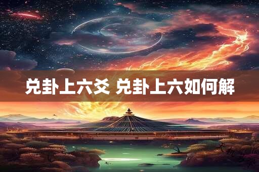 兑卦上六爻 兑卦上六如何解