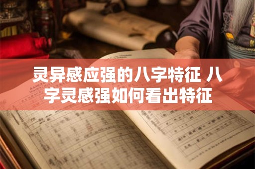 灵异感应强的八字特征 八字灵感强如何看出特征
