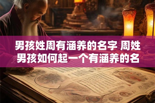 男孩姓周有涵养的名字 周姓男孩如何起一个有涵养的名字