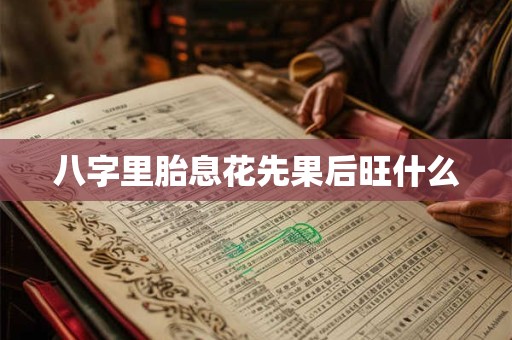 八字里胎息花先果后旺什么