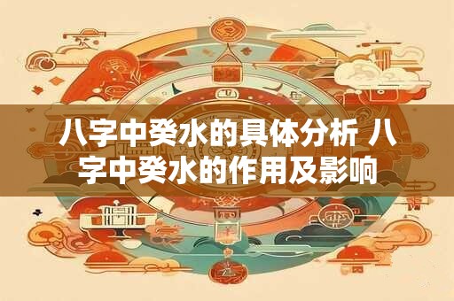 八字中癸水的具体分析 八字中癸水的作用及影响