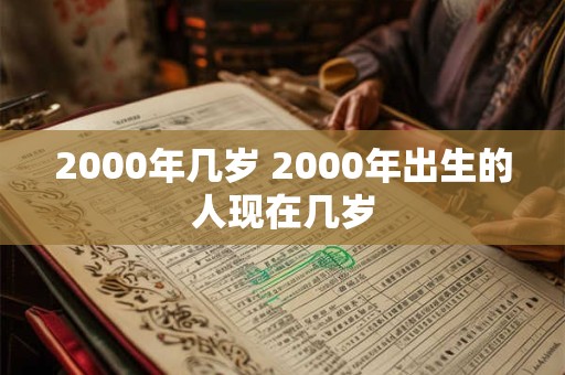 2000年几岁 2000年出生的人现在几岁