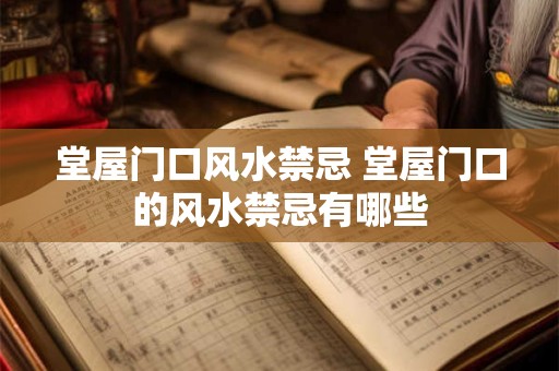 堂屋门口风水禁忌 堂屋门口的风水禁忌有哪些