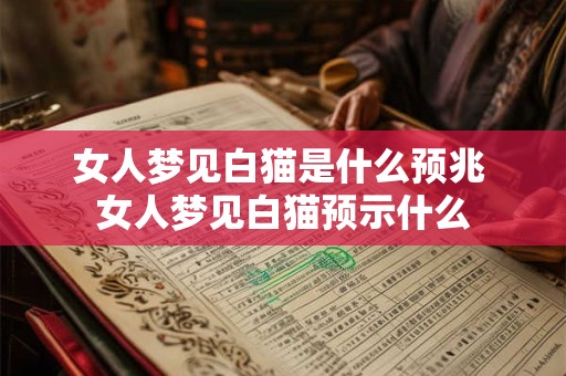女人梦见白猫是什么预兆 女人梦见白猫预示什么