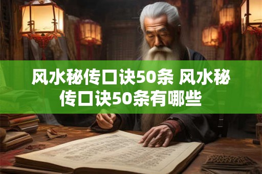 风水秘传口诀50条 风水秘传口诀50条有哪些