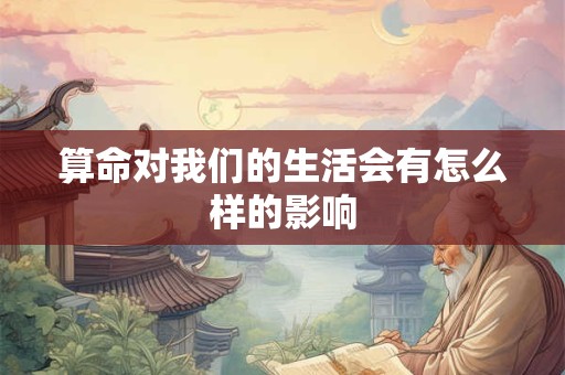 算命对我们的生活会有怎么样的影响