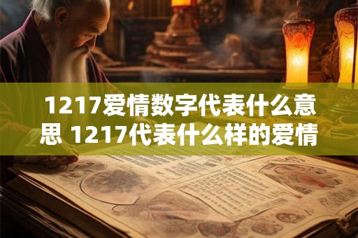 1217爱情数字代表什么意思 1217代表什么样的爱情 1217爱情数字代表什么意思 1217代表什么样的爱情