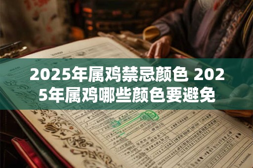2025年属鸡禁忌颜色 2025年属鸡哪些颜色要避免