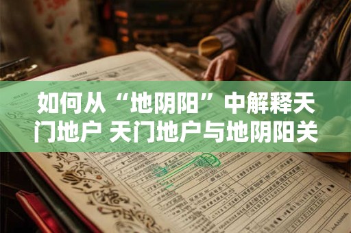 如何从“地阴阳”中解释天门地户 天门地户与地阴阳关系