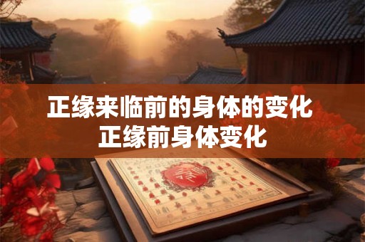 正缘来临前的身体的变化 正缘前身体变化