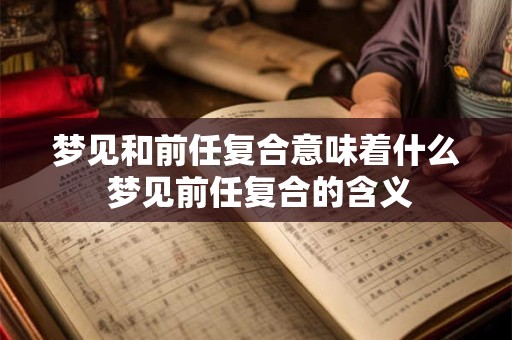 梦见和前任复合意味着什么 梦见前任复合的含义