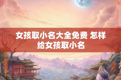 女孩取小名大全免费 怎样给女孩取小名