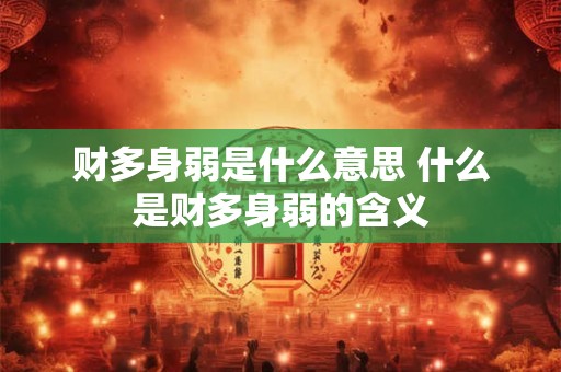 财多身弱是什么意思 什么是财多身弱的含义
