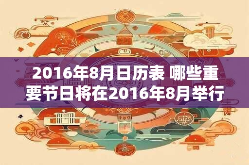 2016年8月日历表 哪些重要节日将在2016年8月举行