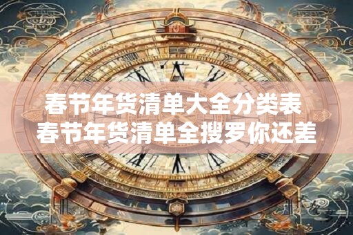 春节年货清单大全分类表 春节年货清单全搜罗你还差什么