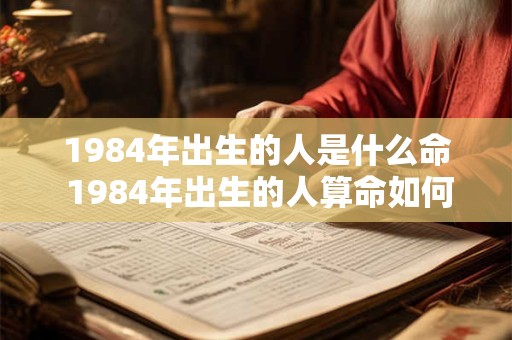 1984年出生的人是什么命 1984年出生的人算命如何