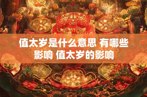 值太岁是什么意思 有哪些影响 值太岁的影响