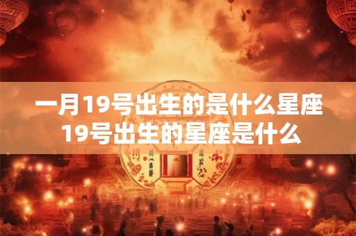一月19号出生的是什么星座 19号出生的星座是什么