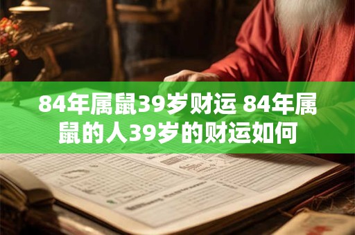 84年属鼠39岁财运 84年属鼠的人39岁的财运如何