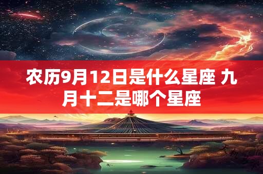 农历9月12日是什么星座 九月十二是哪个星座