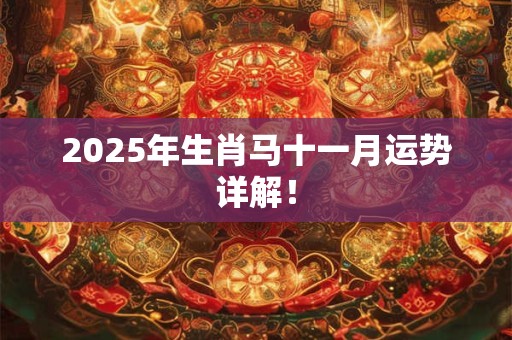 2025年生肖马十一月运势详解！