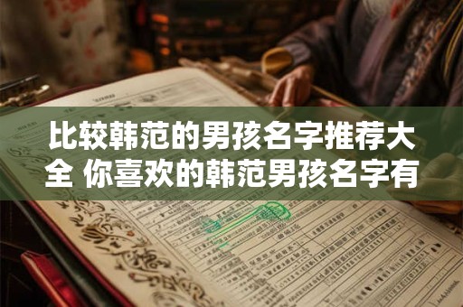 比较韩范的男孩名字推荐大全 你喜欢的韩范男孩名字有哪些