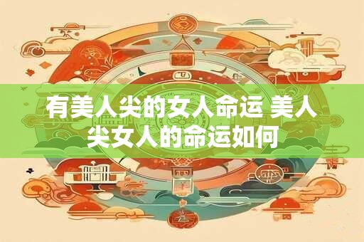 有美人尖的女人命运 美人尖女人的命运如何