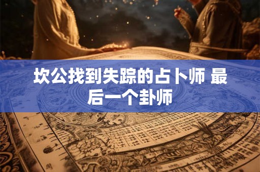 坎公找到失踪的占卜师 最后一个卦师