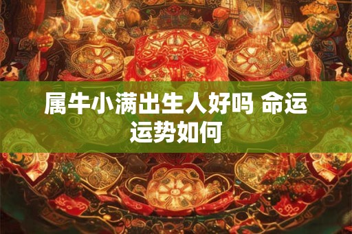 属牛小满出生人好吗 命运运势如何