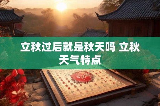 立秋过后就是秋天吗 立秋天气特点