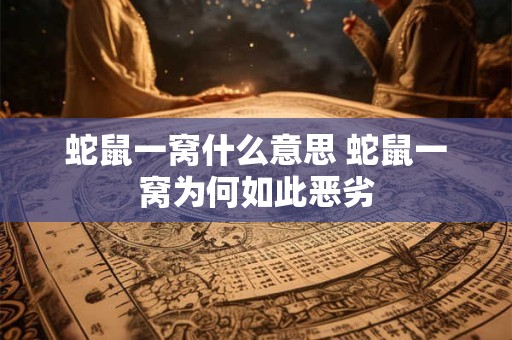 蛇鼠一窝什么意思 蛇鼠一窝为何如此恶劣