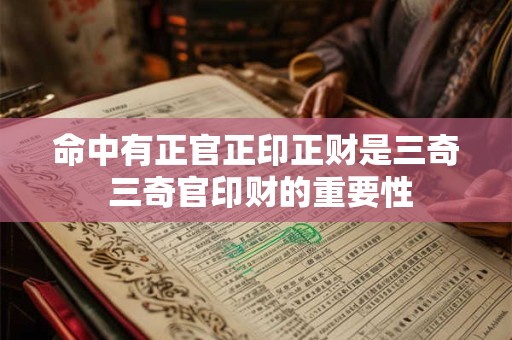 命中有正官正印正财是三奇 三奇官印财的重要性