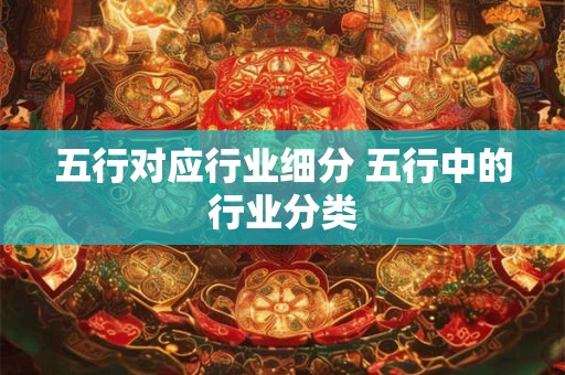 五行对应行业细分 五行中的行业分类