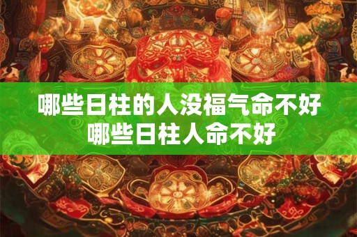 哪些日柱的人没福气命不好 哪些日柱人命不好
