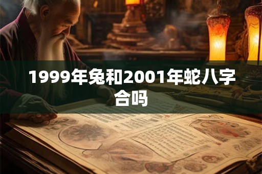 1999年兔和2001年蛇八字合吗