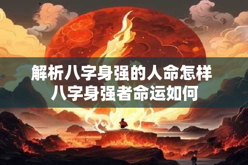 解析八字身强的人命怎样 八字身强者命运如何