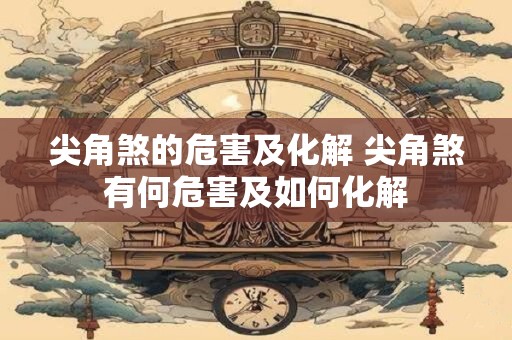 尖角煞的危害及化解 尖角煞有何危害及如何化解