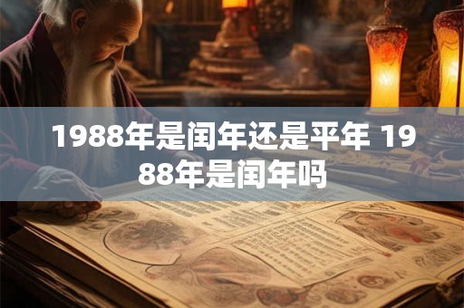 1988年是闰年还是平年 1988年是闰年吗