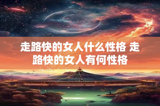 走路快的女人什么性格 走路快的女人有何性格