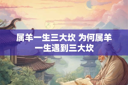 属羊一生三大坎 为何属羊一生遇到三大坎