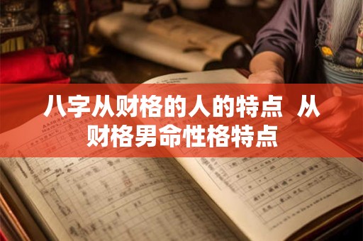 八字从财格的人的特点  从财格男命性格特点